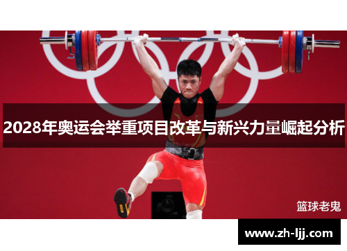 2028年奥运会举重项目改革与新兴力量崛起分析 2028年奥运会举重项目改革与新兴力量崛起分析