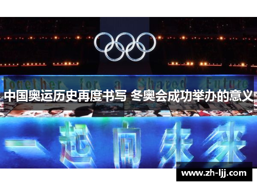 中国奥运历史再度书写 冬奥会成功举办的意义 中国奥运历史再度书写 冬奥会成功举办的意义
