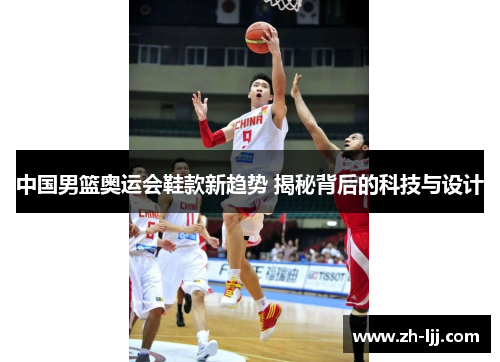 中国男篮奥运会鞋款新趋势 揭秘背后的科技与设计