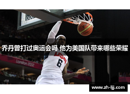 乔丹曾打过奥运会吗 他为美国队带来哪些荣耀 乔丹曾打过奥运会吗 他为美国队带来哪些荣耀