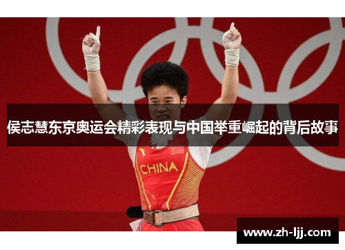 侯志慧东京奥运会精彩表现与中国举重崛起的背后故事