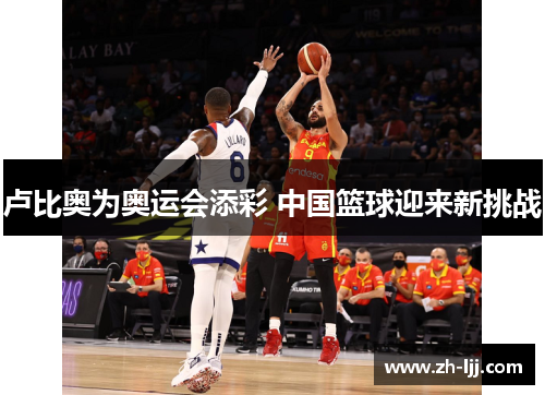卢比奥为奥运会添彩 中国篮球迎来新挑战