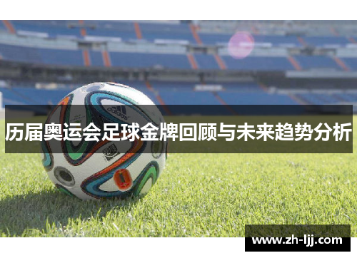 历届奥运会足球金牌回顾与未来趋势分析