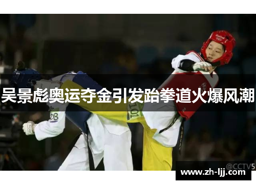吴景彪奥运夺金引发跆拳道火爆风潮 吴景彪奥运夺金引发跆拳道火爆风潮